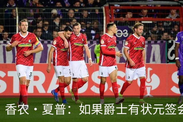 香农·夏普：如果爵士有状元签会选迪班萨还是彼得森将是个难题