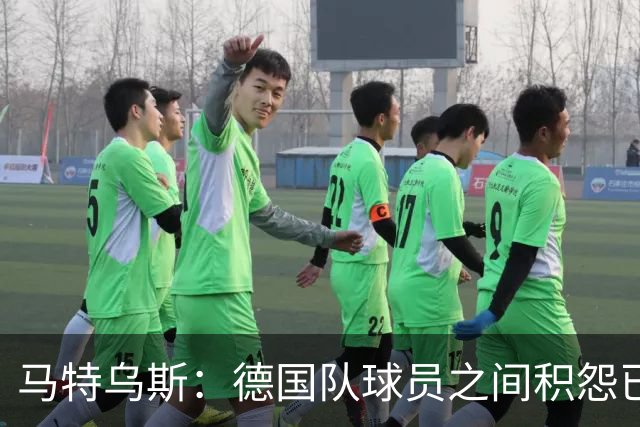 马特乌斯：德国队球员之间积怨已久 一些人的家人可以享受特权